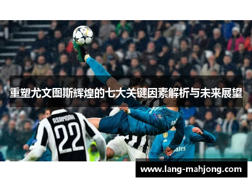重塑尤文图斯辉煌的七大关键因素解析与未来展望