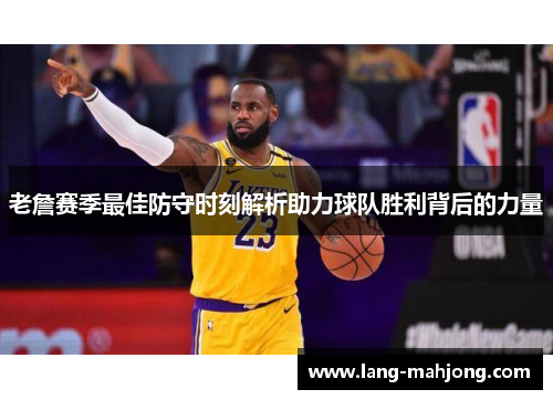 老詹赛季最佳防守时刻解析助力球队胜利背后的力量