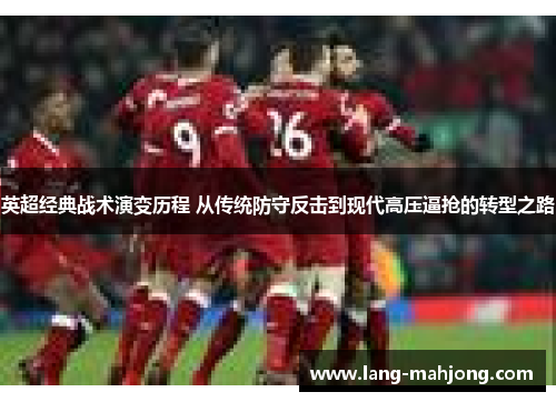 英超经典战术演变历程 从传统防守反击到现代高压逼抢的转型之路